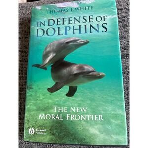 In Defense of Dolphins The New Moral Frontier Thomas I White Hardcover 2007
